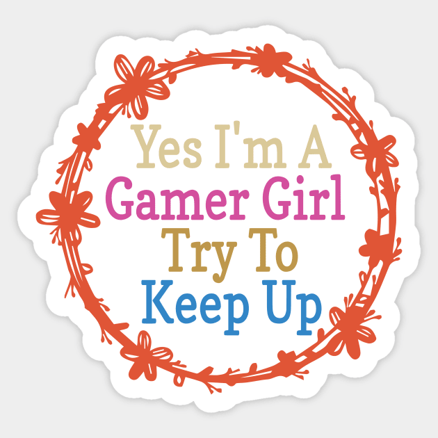 Yes I'm A Gamer Girl Try To Keep Up Funny Quote Design Sticker by shopcherroukia